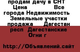 продам дачу в СНТ › Цена ­ 500 000 - Все города Недвижимость » Земельные участки продажа   . Дагестан респ.,Дагестанские Огни г.